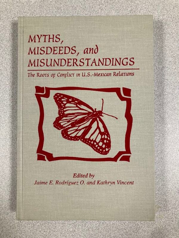 Myths, Misdeeds, and Misunderstandings : The Roots of Conflict in U. S. -Mexican Relations