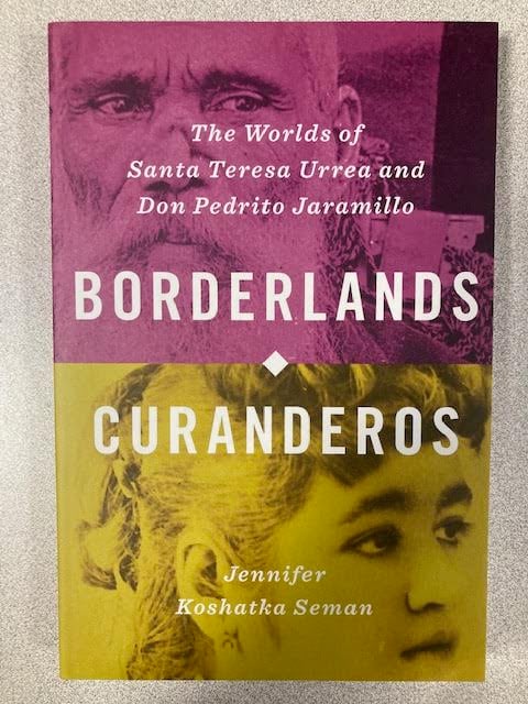 Borderlands Curanderos: The Worlds of Santa Teresa Urrea and Don Pedrito Jaramillo