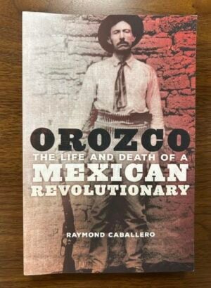 Orozco: The Life and Death of a Mexican Revolutionary