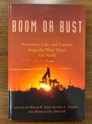 Boom or Bust: Narrative, Life, and Culture from the West Texas Oil Patch